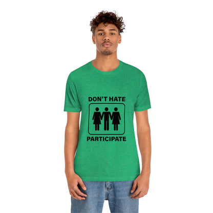 Don't Hate Participate - Unisex T-Shirt