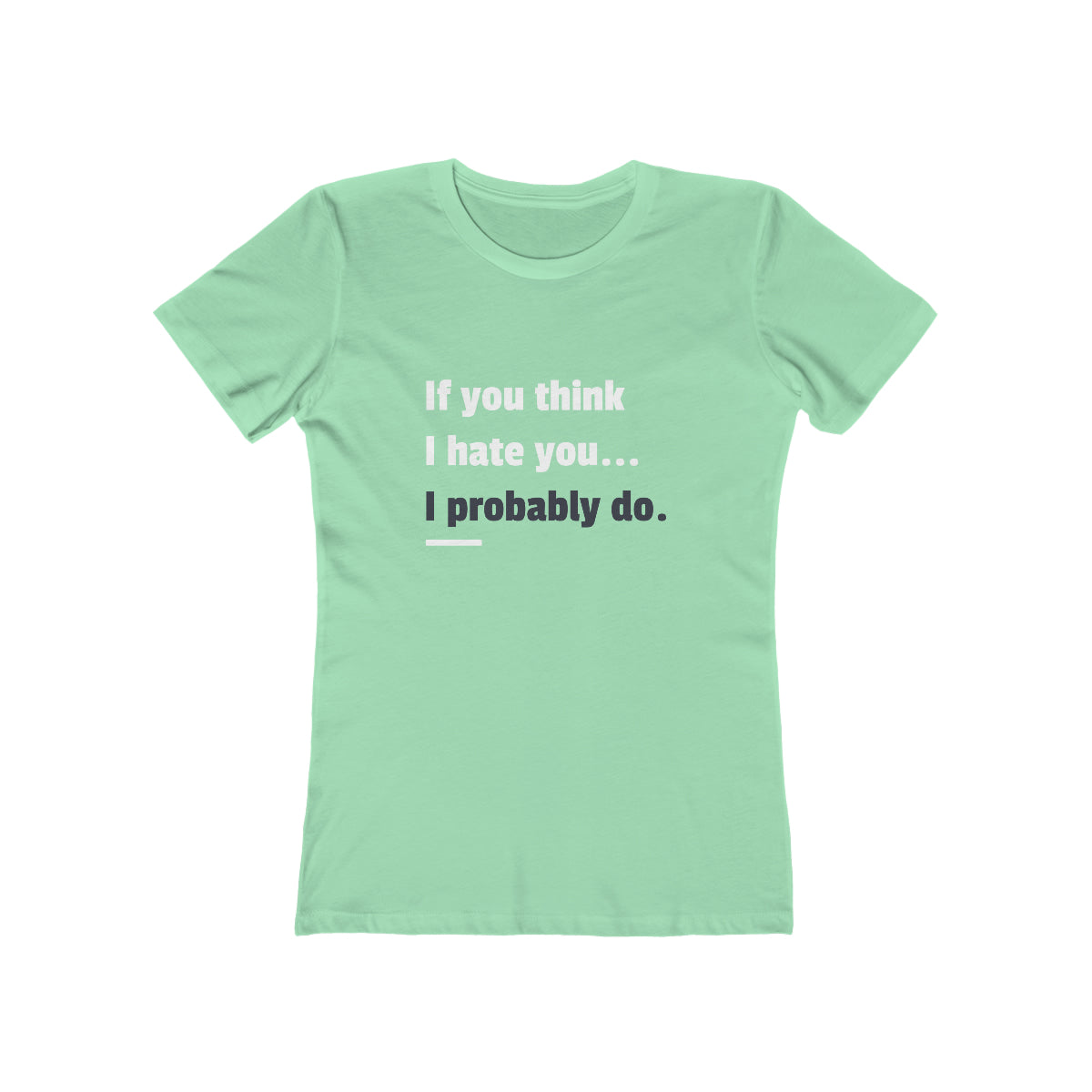 If You Think I Hate You I Probably Do - Women's T-shirt