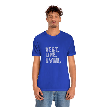 Best. Life. Ever. - Unisex T-Shirt