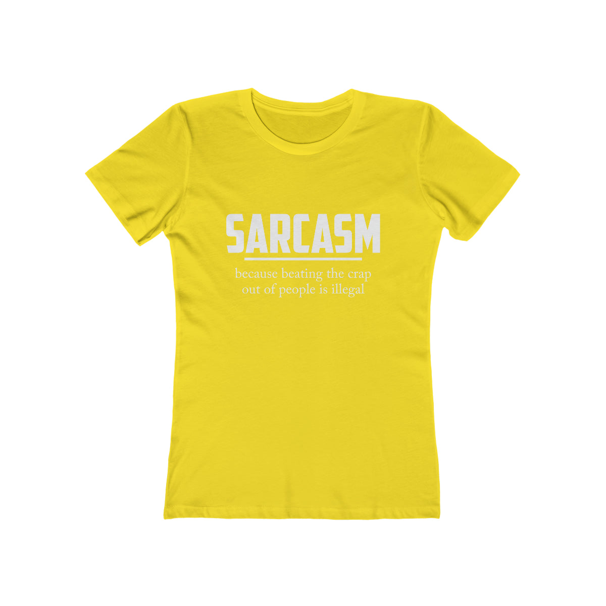 Sarcasm Because Beating The Crap Out of People Is Illegal - Women's T-shirt