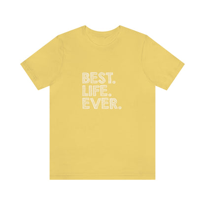 Best. Life. Ever. - Unisex T-Shirt