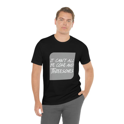 It Can't All Be Coke and Threesomes - Unisex T-Shirt