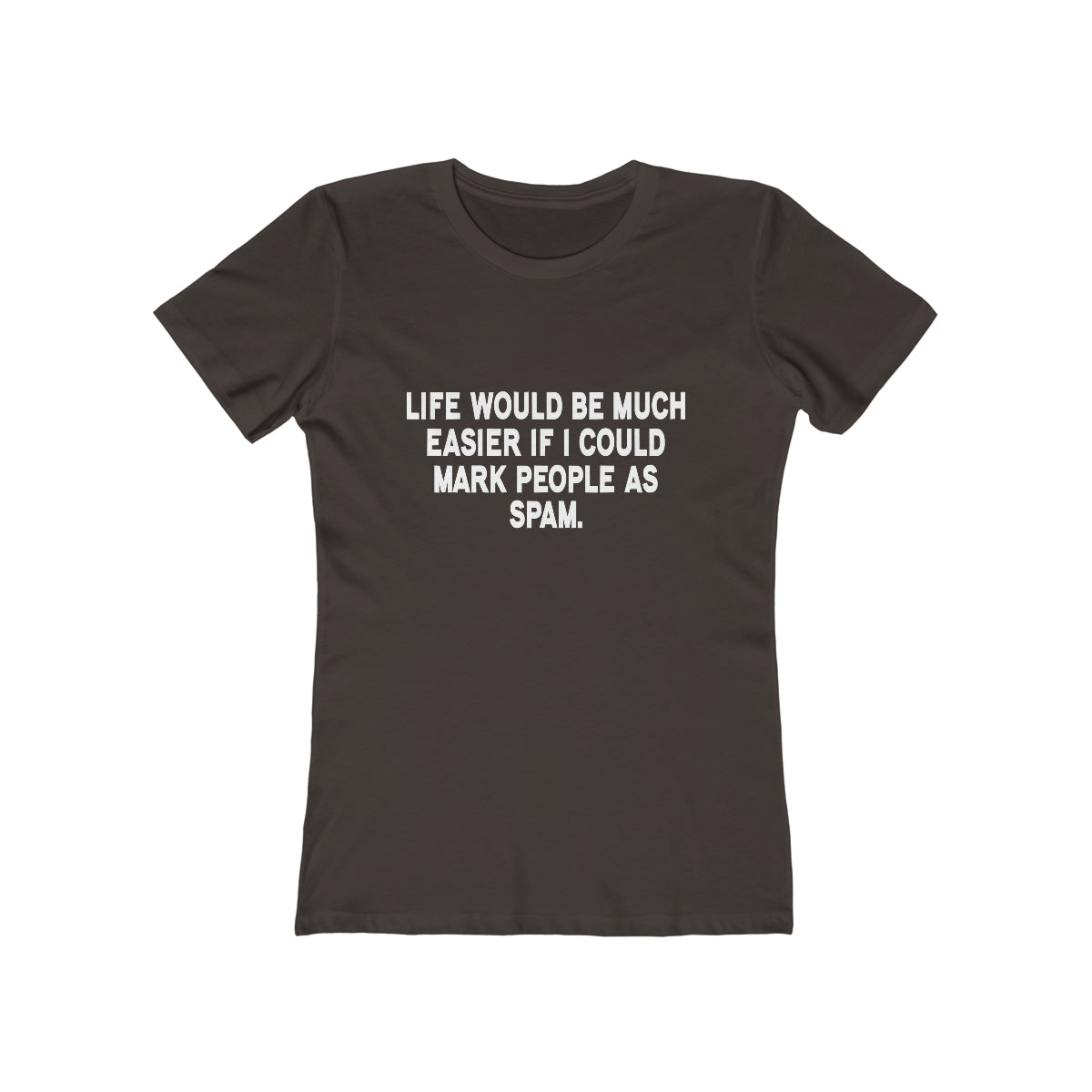 Life Would Be Much Better If I Could Mark People As Spam - Women's T-shirt