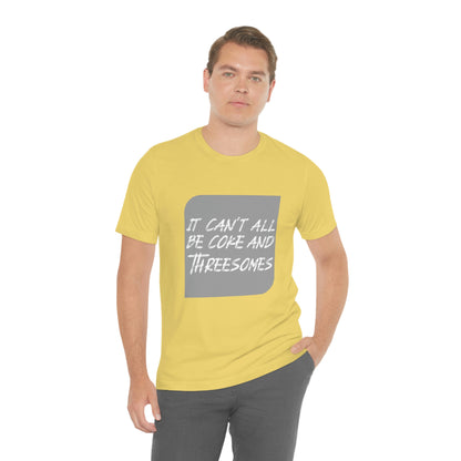 It Can't All Be Coke and Threesomes - Unisex T-Shirt