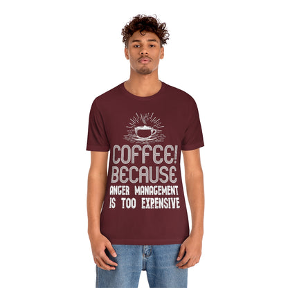 Coffee Because Anger Management Is Too Expensive - Unisex T-Shirt