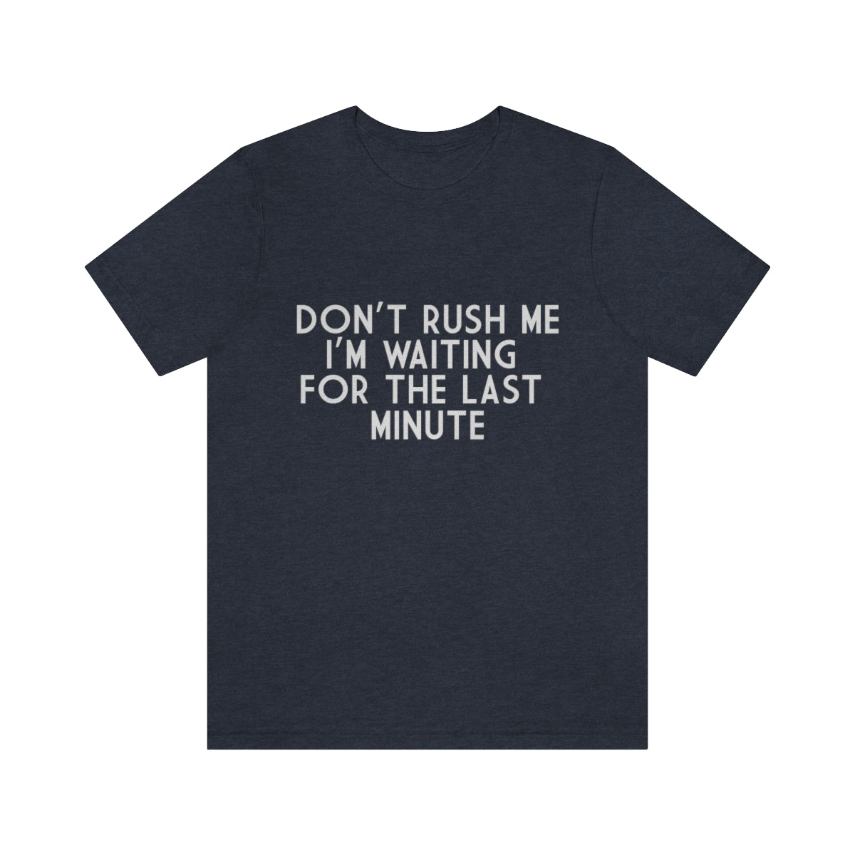 Don't Rush Me I'm Waiting For The Last Minute - Unisex T-Shirt