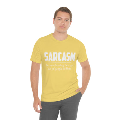 Sarcasm Because Beating The Crap Out of People Is Illegal - Unisex T-Shirt