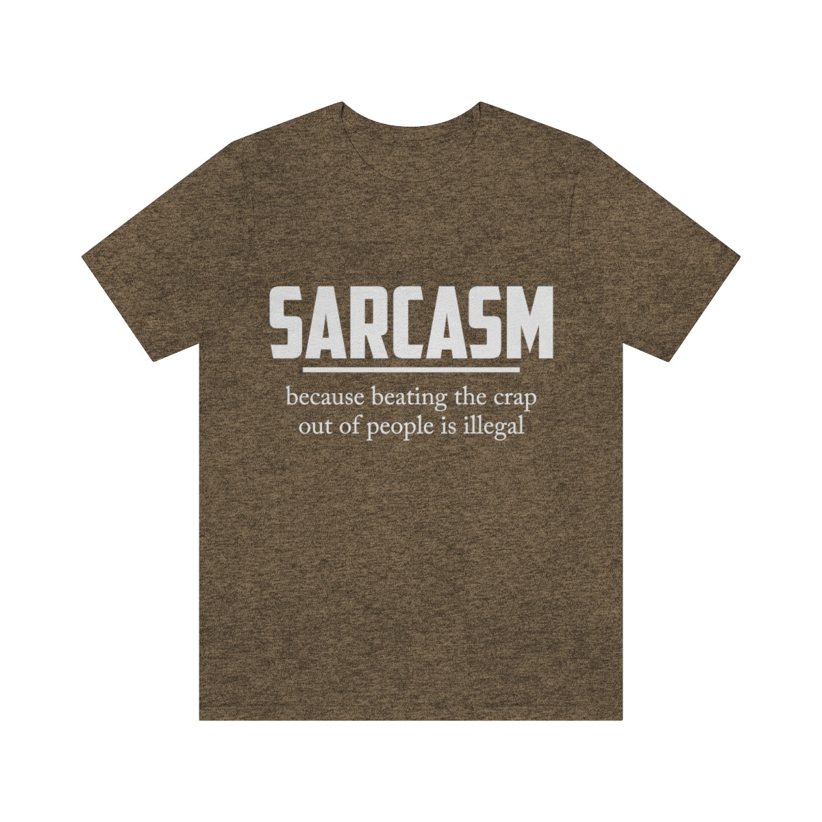 Sarcasm Because Beating The Crap Out of People Is Illegal - Unisex T-Shirt