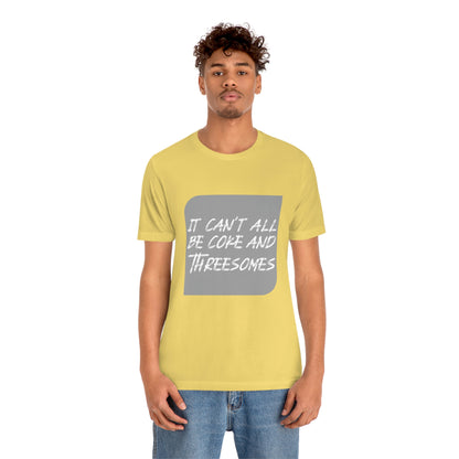 It Can't All Be Coke and Threesomes - Unisex T-Shirt