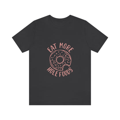 Eat More Hole Foods - Unisex T-Shirt