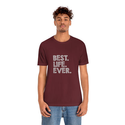 Best. Life. Ever. - Unisex T-Shirt