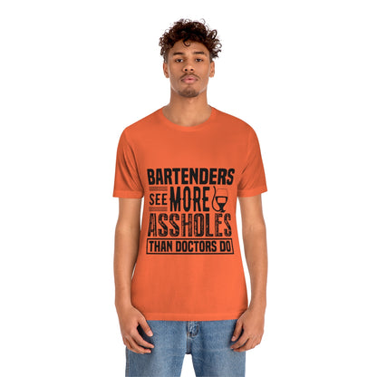 Bartenders See More Assholes Than Doctors Do 2 - Unisex T-Shirt