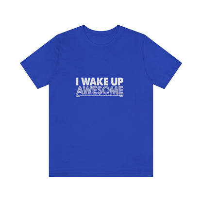 I Wake Up Awesome - Unisex T-Shirt