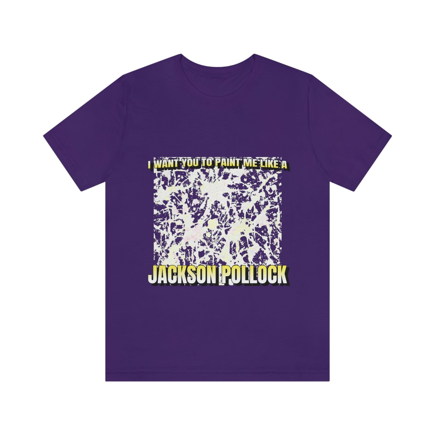 I Want You To Paint Me Like A Jackson Pollock - Unisex T-Shirt