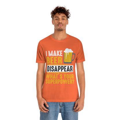 I Make Beer Disappear Whats Your Super Power - Unisex T-Shirt