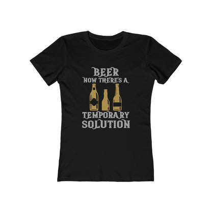 Beer. Now There's A Temporary Solution - Women's T-shirt