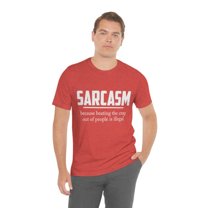 Sarcasm Because Beating The Crap Out of People Is Illegal - Unisex T-Shirt