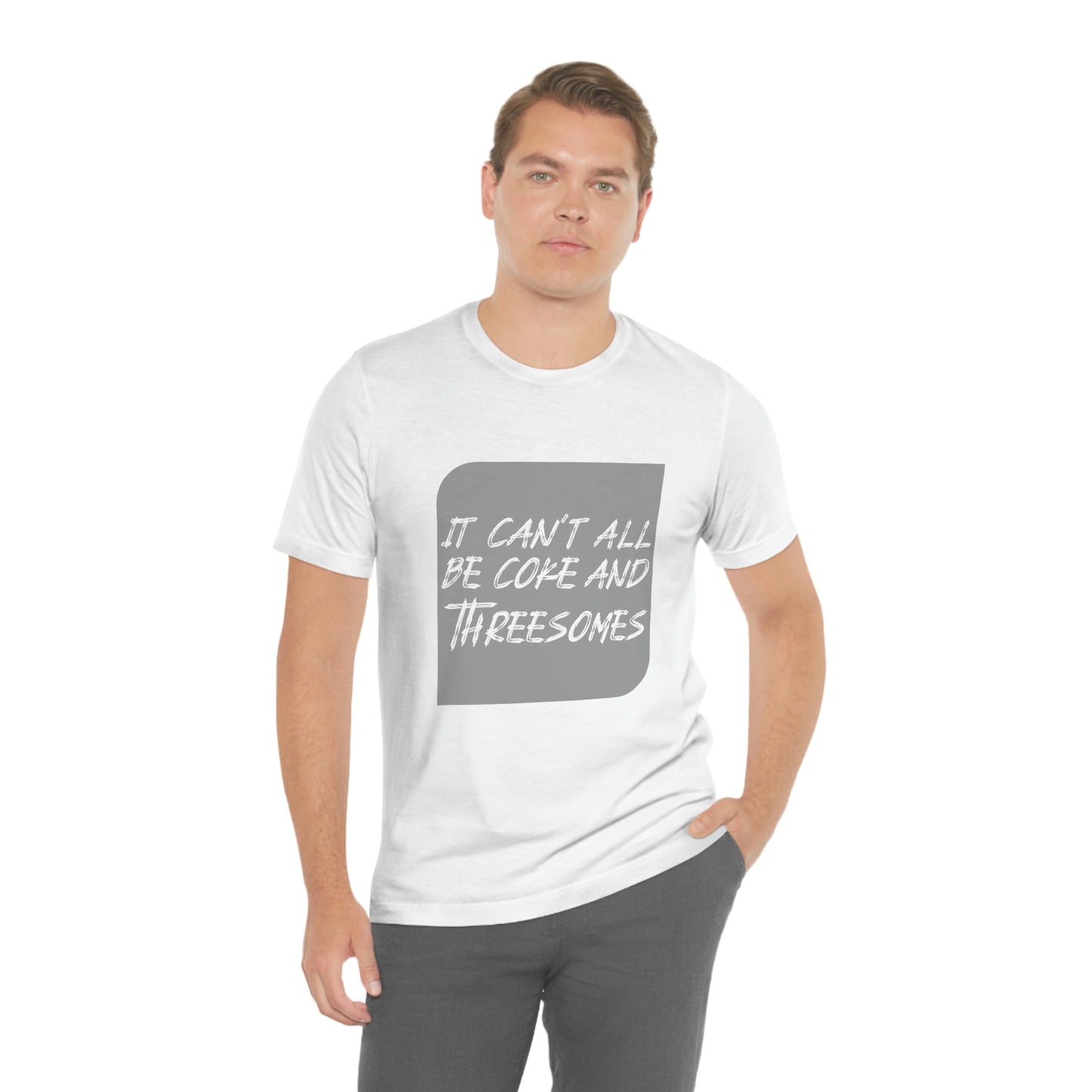 It Can't All Be Coke and Threesomes - Unisex T-Shirt