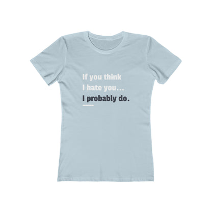 If You Think I Hate You I Probably Do - Women's T-shirt