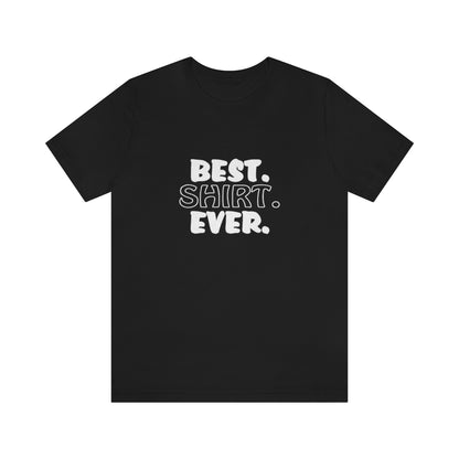 Best. Shirt. Ever. - Unisex T-Shirt