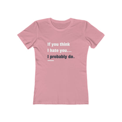 If You Think I Hate You I Probably Do - Women's T-shirt