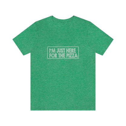 I'm Just Here For The Pizza - Unisex T-Shirt