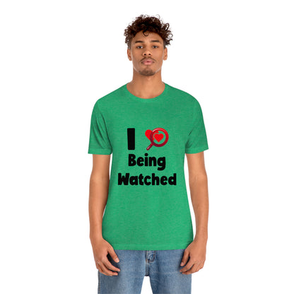 I Love Being Watched 3 - Unisex T-Shirt