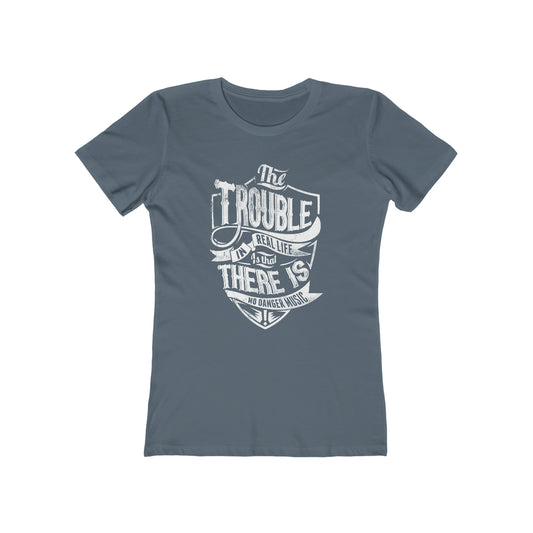 The Trouble In Real Life Is That There Is No Danger Music - Women's T-shirt