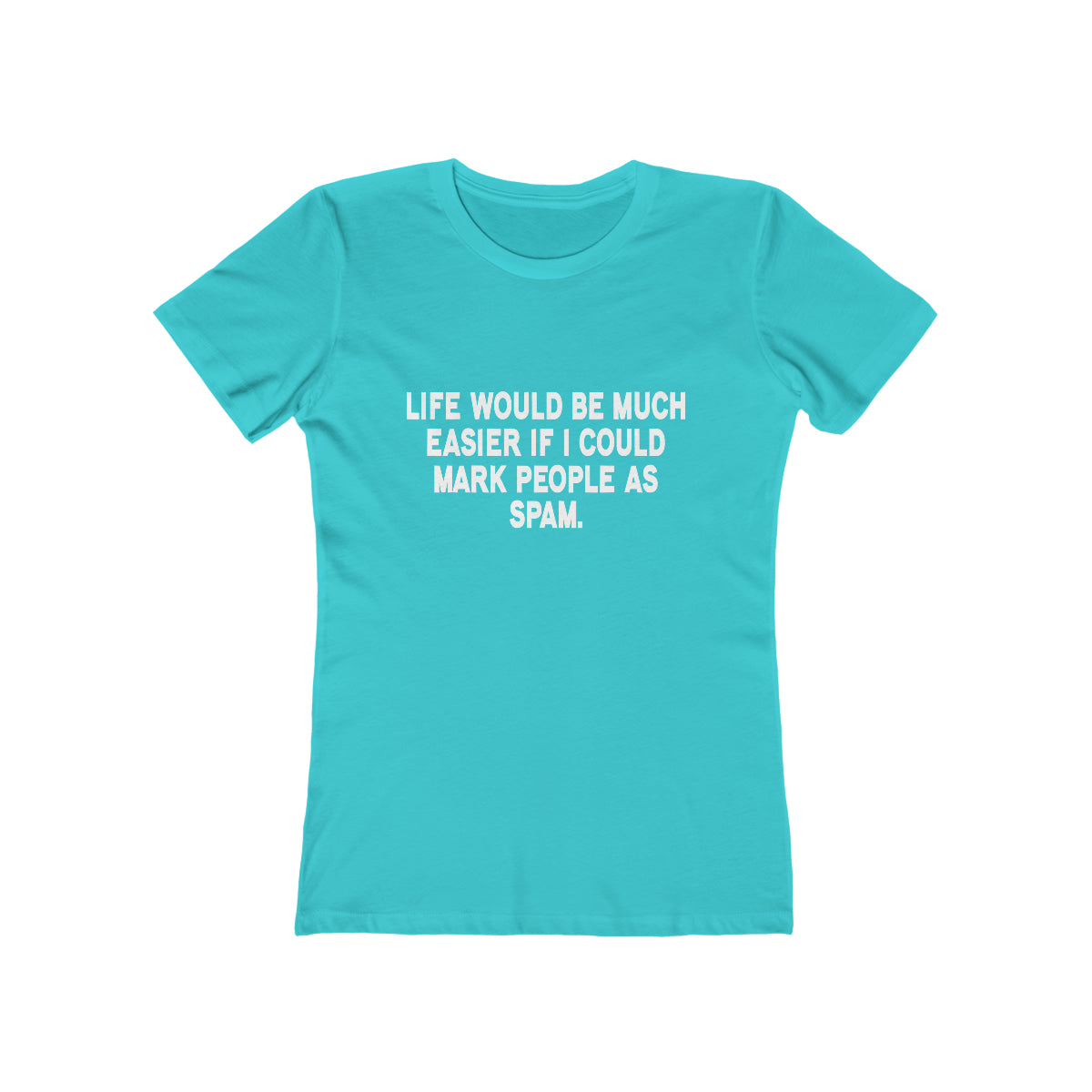 Life Would Be Much Better If I Could Mark People As Spam - Women's T-shirt