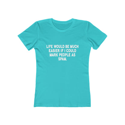 Life Would Be Much Better If I Could Mark People As Spam - Women's T-shirt