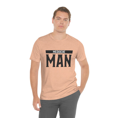 Mediocre Man - Unisex T-Shirt