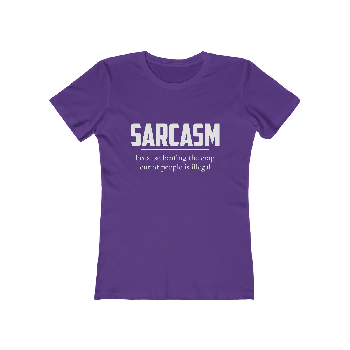 Sarcasm Because Beating The Crap Out of People Is Illegal - Women's T-shirt