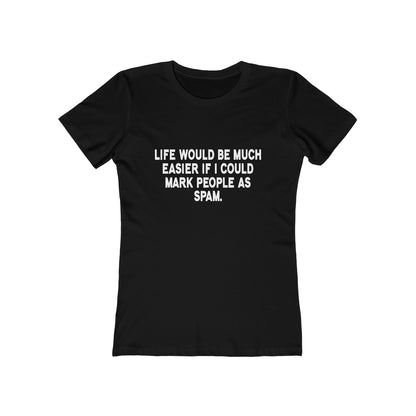 Life Would Be Much Better If I Could Mark People As Spam - Women's T-shirt