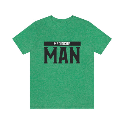 Mediocre Man - Unisex T-Shirt