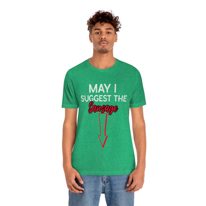 May I Suggest The Sausage - Unisex T-Shirt