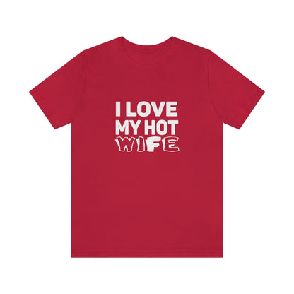 I Love My Hot Wife - Unisex T-Shirt