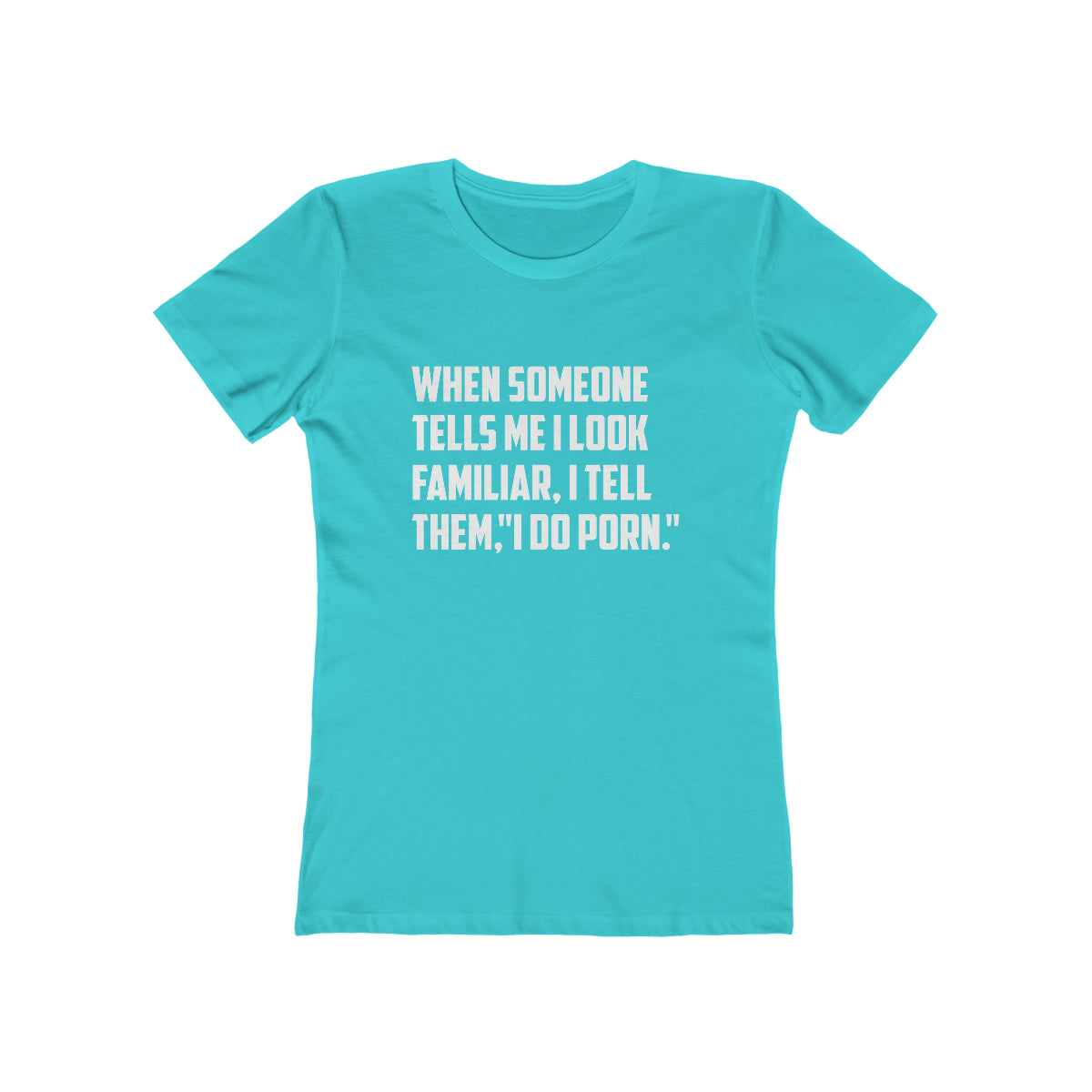 When Someone Tells Me I Look Familiar, I Tell Then I Do Porn - Women's T-shirt