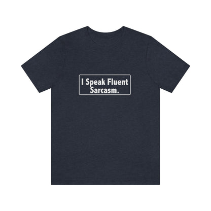 I Speak Fluent Sarcasm - Unisex T-Shirt