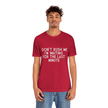 Don't Rush Me I'm Waiting For The Last Minute - Unisex T-Shirt