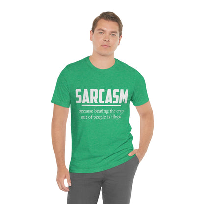 Sarcasm Because Beating The Crap Out of People Is Illegal - Unisex T-Shirt