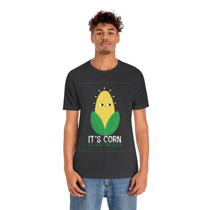 It's Corn.  It's Got The Juice 2 - Unisex T-Shirt