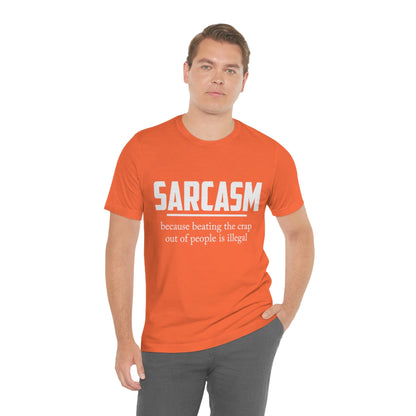 Sarcasm Because Beating The Crap Out of People Is Illegal - Unisex T-Shirt