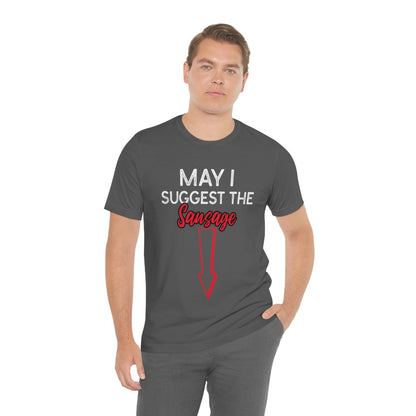 May I Suggest The Sausage - Unisex T-Shirt