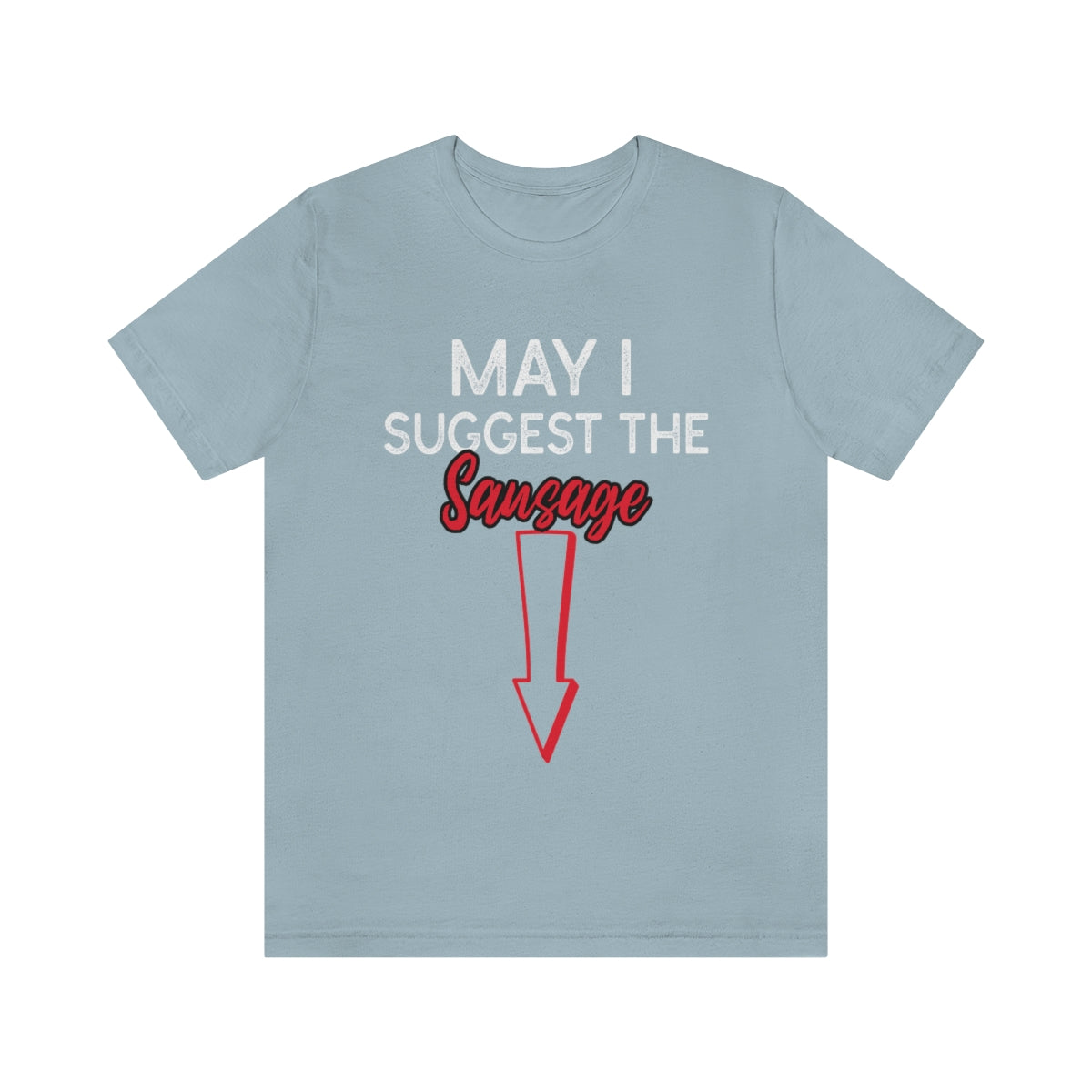 May I Suggest The Sausage - Unisex T-Shirt