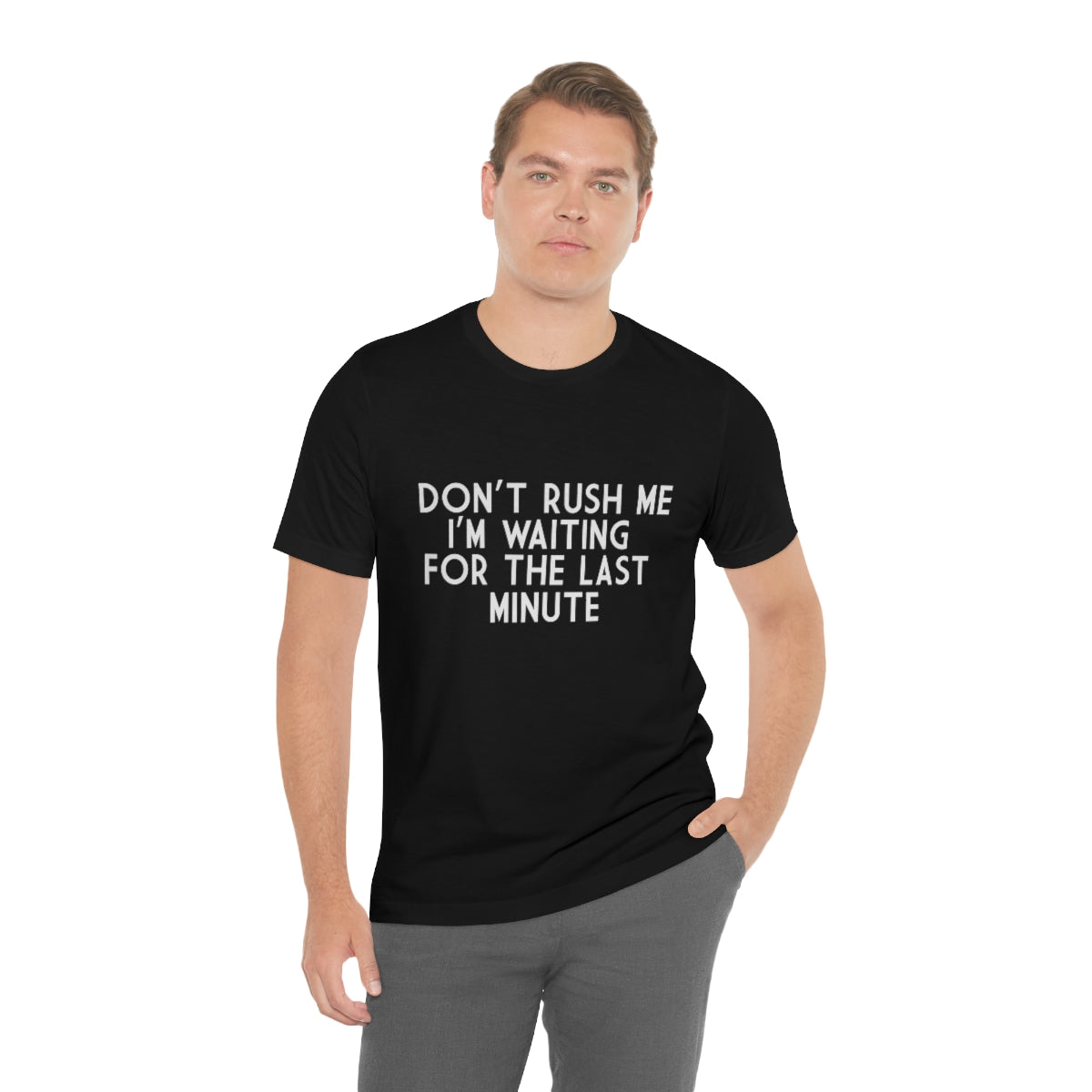 Don't Rush Me I'm Waiting For The Last Minute - Unisex T-Shirt