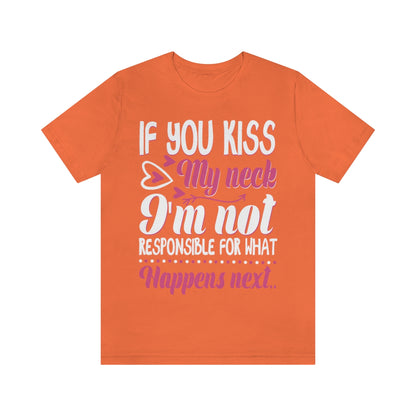 If You Kiss My Neck I'm Not Responsible For What Happens Next - Unisex T-Shirt