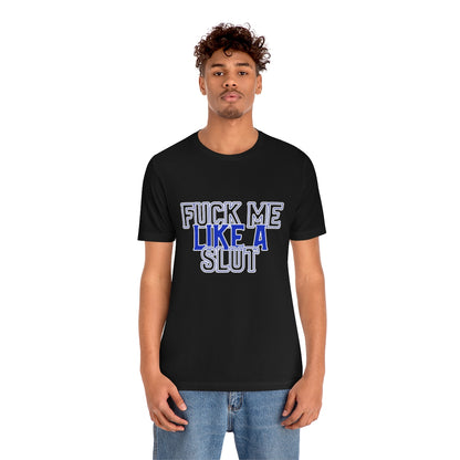 Fuck Me Like A Slut 2 - Unisex T-Shirt