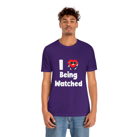 I Love Being Watched - Unisex T-Shirt