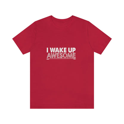 I Wake Up Awesome - Unisex T-Shirt