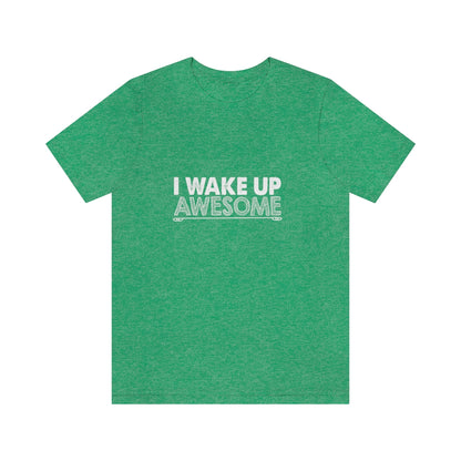 I Wake Up Awesome - Unisex T-Shirt